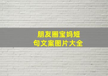 朋友圈宝妈短句文案图片大全