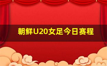 朝鲜U20女足今日赛程