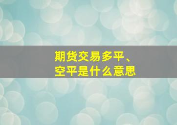 期货交易多平、空平是什么意思