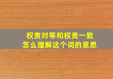 权责对等和权责一致怎么理解这个词的意思