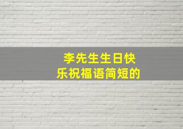 李先生生日快乐祝福语简短的