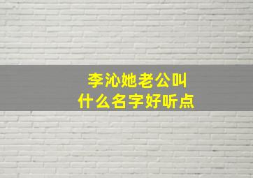 李沁她老公叫什么名字好听点