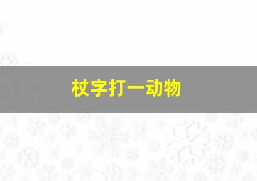 杖字打一动物