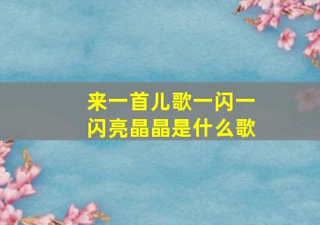 来一首儿歌一闪一闪亮晶晶是什么歌