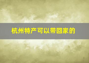 杭州特产可以带回家的