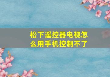 松下遥控器电视怎么用手机控制不了