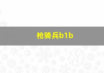 枪骑兵b1b