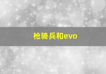 枪骑兵和evo