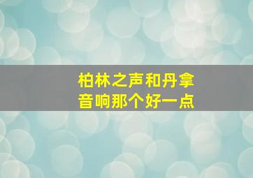 柏林之声和丹拿音响那个好一点