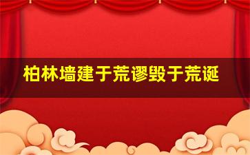 柏林墙建于荒谬毁于荒诞