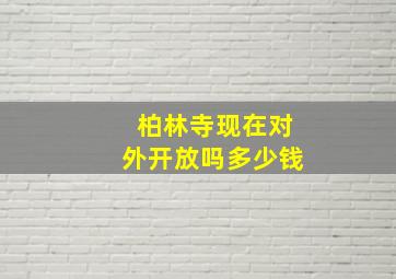 柏林寺现在对外开放吗多少钱