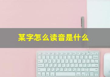 某字怎么读音是什么