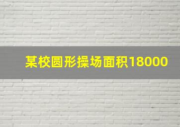 某校圆形操场面积18000