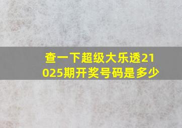 查一下超级大乐透21025期开奖号码是多少