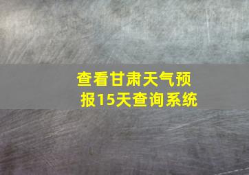 查看甘肃天气预报15天查询系统