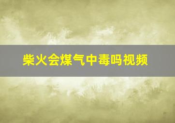 柴火会煤气中毒吗视频