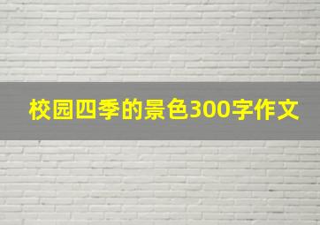 校园四季的景色300字作文