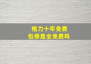 格力十年免费包修是全免费吗