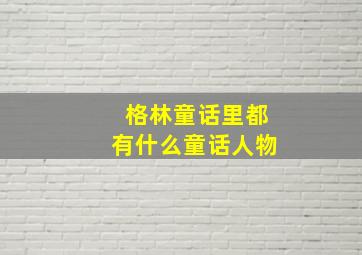 格林童话里都有什么童话人物