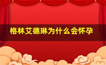 格林艾德琳为什么会怀孕