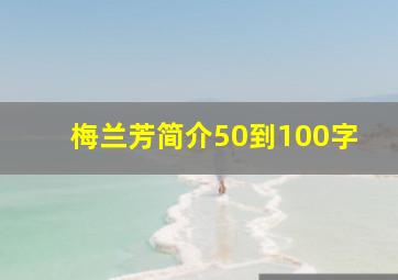 梅兰芳简介50到100字