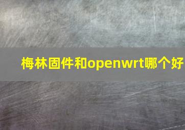 梅林固件和openwrt哪个好