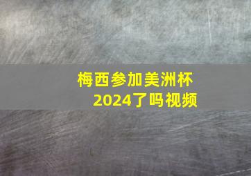 梅西参加美洲杯2024了吗视频