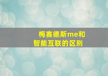 梅赛德斯me和智能互联的区别