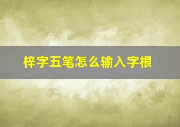 梓字五笔怎么输入字根