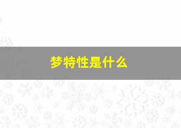 梦特性是什么