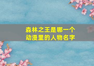 森林之王是哪一个动漫里的人物名字