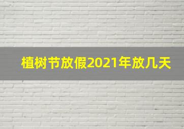 植树节放假2021年放几天