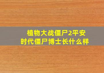 植物大战僵尸2平安时代僵尸博士长什么样