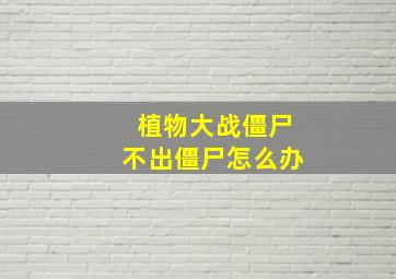 植物大战僵尸不出僵尸怎么办