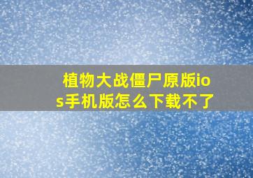 植物大战僵尸原版ios手机版怎么下载不了