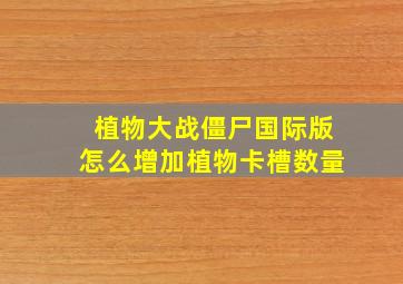 植物大战僵尸国际版怎么增加植物卡槽数量