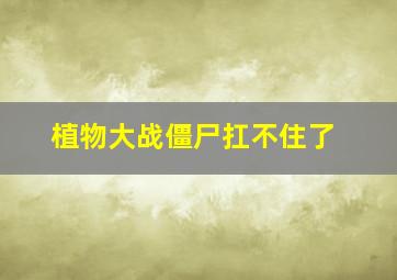 植物大战僵尸扛不住了