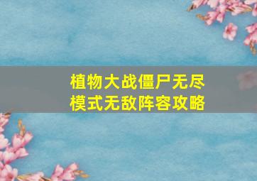 植物大战僵尸无尽模式无敌阵容攻略