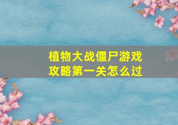 植物大战僵尸游戏攻略第一关怎么过