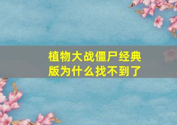 植物大战僵尸经典版为什么找不到了