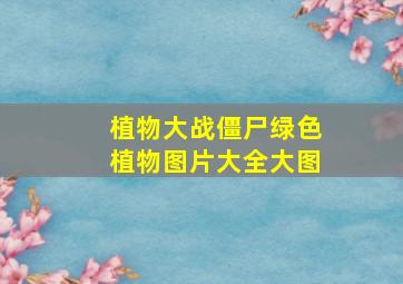 植物大战僵尸绿色植物图片大全大图