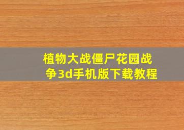 植物大战僵尸花园战争3d手机版下载教程