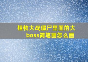 植物大战僵尸里面的大boss简笔画怎么画