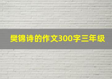 樊锦诗的作文300字三年级