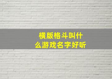 横版格斗叫什么游戏名字好听