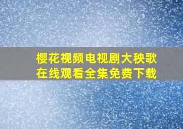 樱花视频电视剧大秧歌在线观看全集免费下载