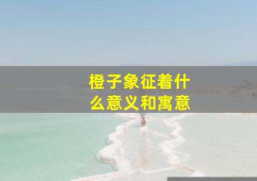 橙子象征着什么意义和寓意