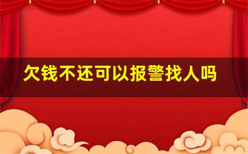 欠钱不还可以报警找人吗