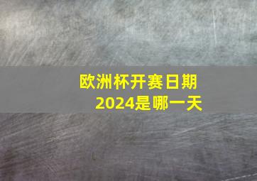 欧洲杯开赛日期2024是哪一天