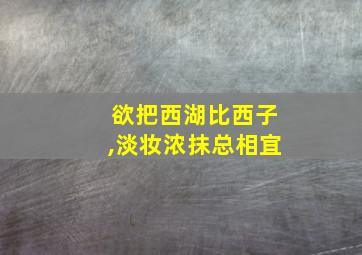 欲把西湖比西子,淡妆浓抹总相宜